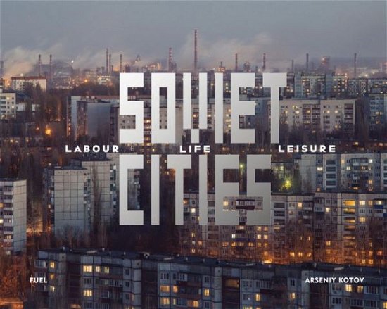 Cover for Arseniy Kotov · Soviet Cities: Labour, Life &amp; Leisure (Hardcover Book) (2020)
