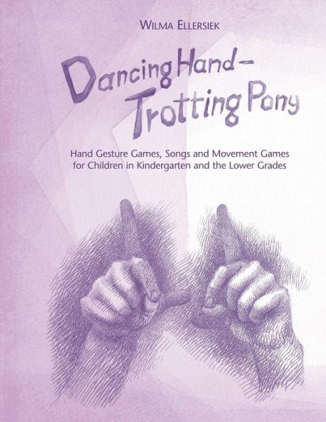 Dancing Hand, Trotting Pony: Hand Gesture Games, Songs and Movement Games for Children in Kindergarten and the Lower Grades - Wilma Ellersiek - Books - Waldorf Early Childhood Association Nort - 9781936849413 - February 28, 2020