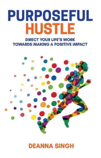 Cover for Deanna Singh · Purposeful Hustle: Direct Your Life's Work Towards Making a Positive Impact (Paperback Book) (2018)