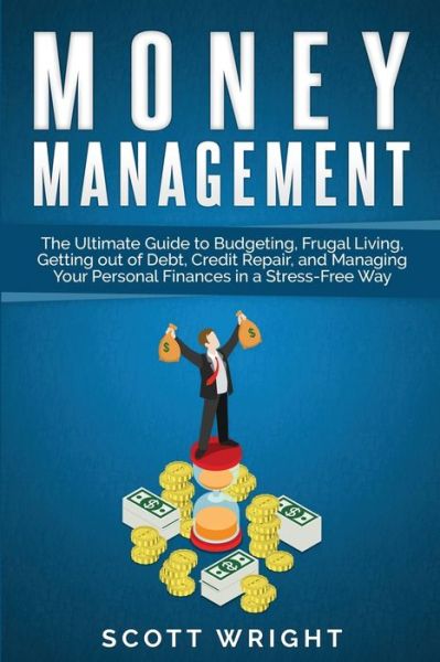 Money Management: The Ultimate Guide to Budgeting, Frugal Living, Getting out of Debt, Credit Repair, and Managing Your Personal Finances in a Stress-Free Way - Scott Wright - Kirjat - Bravex Publications - 9781950922413 - sunnuntai 7. heinäkuuta 2019