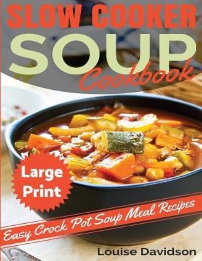 Cover for Louise Davidson · Slow Cooker Soup Cookbook ***Large Print Edition*** (Paperback Bog) (2017)