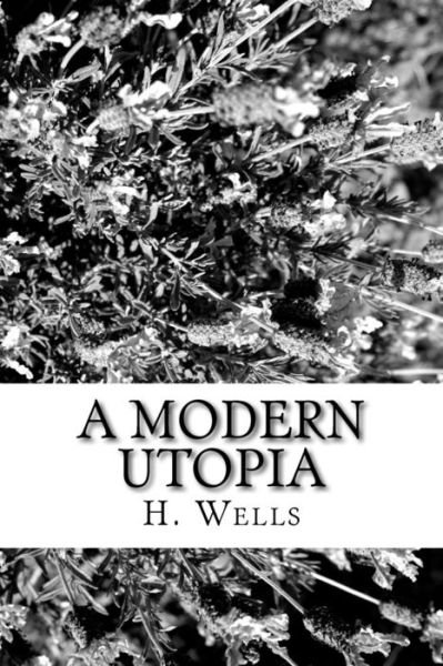A Modern Utopia - H G Wells - Books - Createspace Independent Publishing Platf - 9781986732413 - March 29, 2018