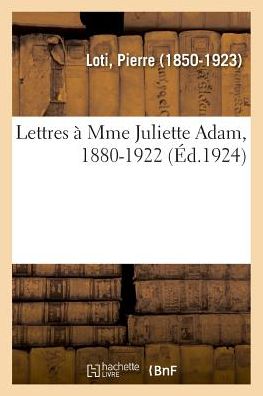 Cover for Pierre Loti · Lettres A Mme Juliette Adam, 1880-1922 (Paperback Bog) (2018)