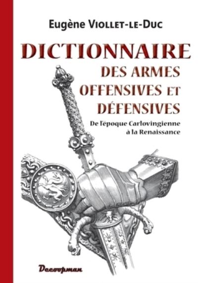 Dictionnaire des armes offensives et defensives - Eugene Viollet-Le-Duc - Books - Editions Decoopman - 9782369651413 - October 13, 2021