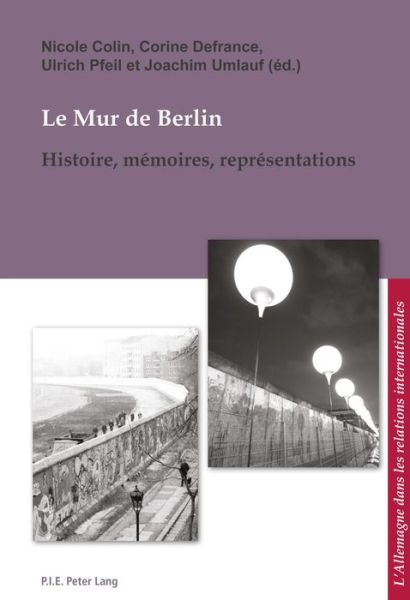 Cover for Le Mur de Berlin: Histoire, Memoires, Representations - L'Allemagne Dans Les Relations Internationales / Deutschland (Taschenbuch) (2016)