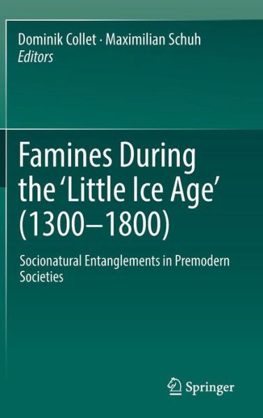 Famines During the 'Little Ice Age' (1300-1800): Socionatural Entanglements in Premodern Societies (Hardcover Book) [1st ed. 2018 edition] (2017)