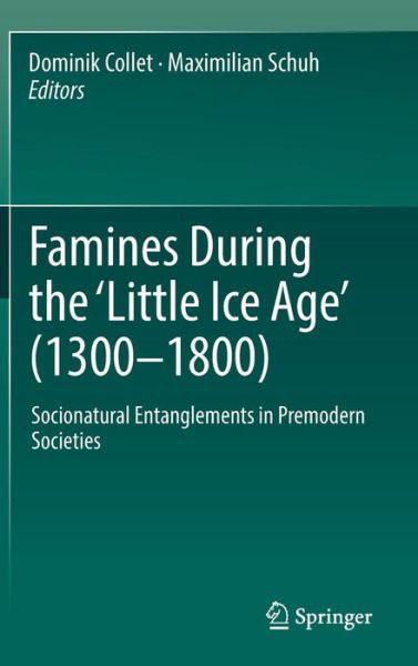 Famines During the 'Little Ice Age' (1300-1800): Socionatural Entanglements in Premodern Societies -  - Książki - Springer International Publishing AG - 9783319543413 - 9 sierpnia 2017