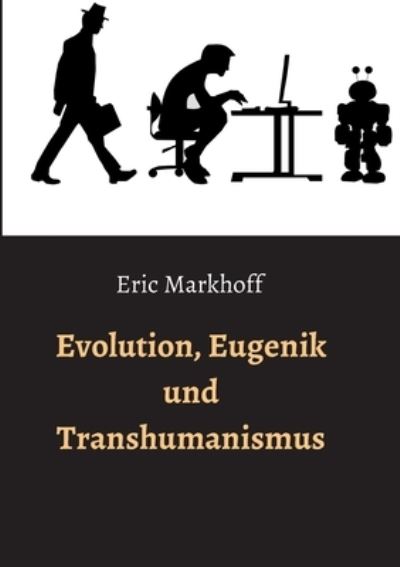 Evolution, Eugenik und Transhumanismus - Eric Markhoff - Books - Tredition Gmbh - 9783347304413 - April 23, 2021