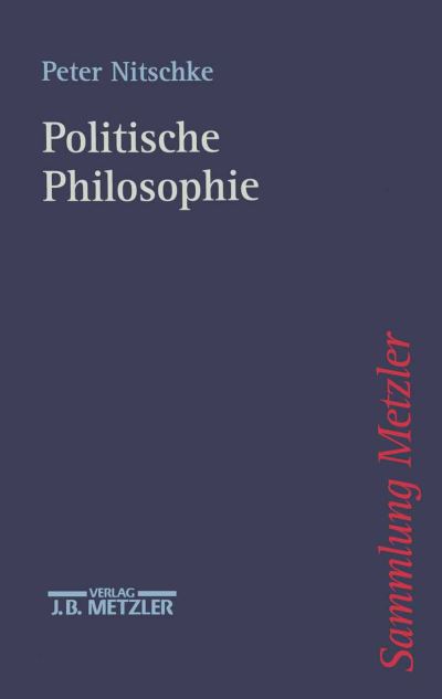 Politische Philosophie - Sammlung Metzler - Peter Nitschke - Books - J.B. Metzler - 9783476103413 - April 12, 2002