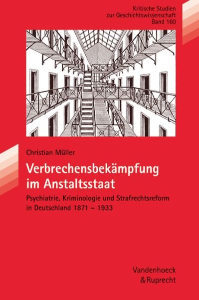 Cover for Christian Muller · Verbrechensbekampfung Im Anstaltsstaat: Psychiatrie, Kriminologie Und Strafrechtsform in Deutschland (Kritische Studien Zur Geschichtswissenschaft) (Paperback Book) (2004)