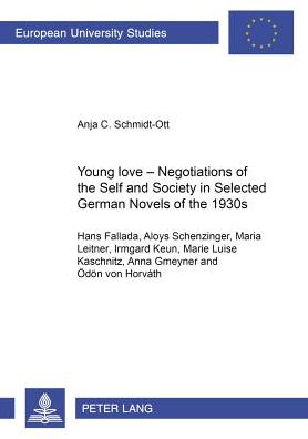 Cover for Anja C. Schmidt-Ott · Young Love - Negotiations of the Self and Society in Selected German Novels of the 1930s: (Hans Fallada, Aloys Schenzinger, Maria Leitner, Irmgard Keun, Marie Luise Kaschnitz, Anna Gmeyner and Oedoen Von Horvath) (Paperback Book) (2002)