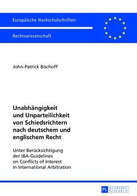 Cover for Bischoff John-Patrick Bischoff · Unabhaengigkeit und Unparteilichkeit von Schiedsrichtern nach deutschem und englischem Recht: Unter Beruecksichtigung der IBA-Guidelines on Conflicts of Interest in International Arbitration (Paperback Book) [German edition] (2012)