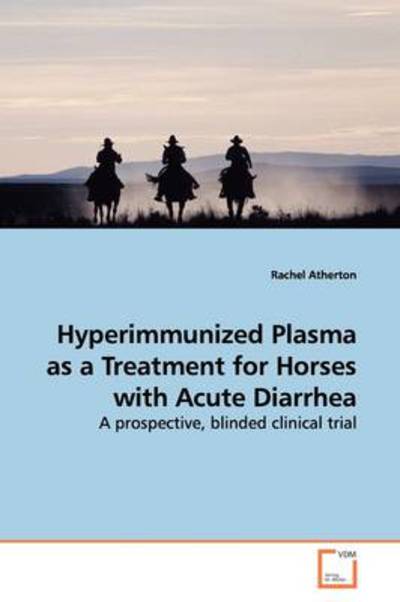 Cover for Rachel Atherton · Hyperimmunized Plasma As a Treatment for Horses with Acute Diarrhea: a Prospective, Blinded Clinical Trial (Paperback Book) (2009)