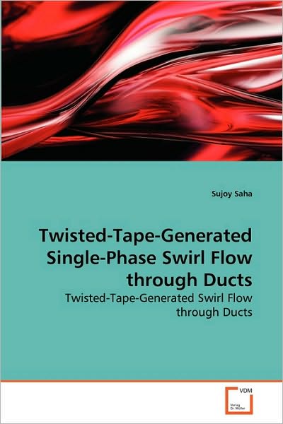 Cover for Sujoy Saha · Twisted-tape-generated Single-phase Swirl Flow Through Ducts: Twisted-tape-generated Swirl Flow Through Ducts (Paperback Book) (2010)