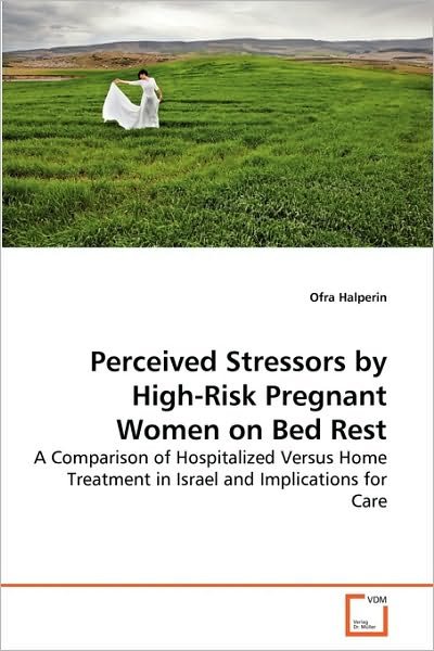 Cover for Ofra Halperin · Perceived Stressors by High-risk Pregnant Women on Bed Rest: a Comparison of Hospitalized Versus Home Treatment in Israel and Implications for Care (Paperback Book) (2010)