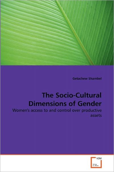 The Socio-cultural Dimensions of Gender: Women's Access to and Control over Productive Assets - Getachew Shambel - Libros - VDM Verlag Dr. Müller - 9783639355413 - 10 de mayo de 2011