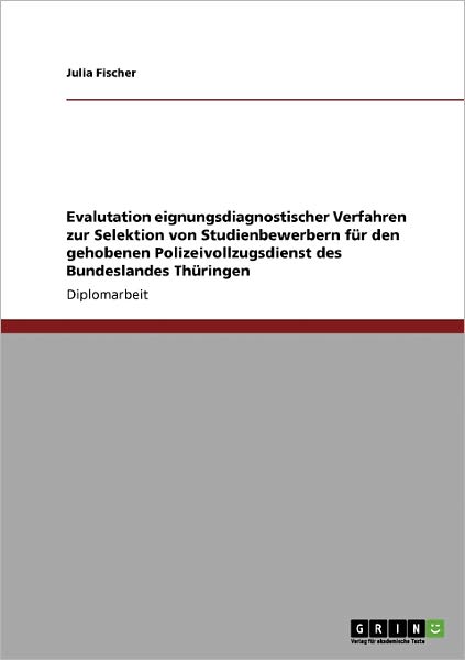 Cover for Julia Fischer · Evalutation eignungsdiagnostischer Verfahren zur Selektion von Studienbewerbern fur den gehobenen Polizeivollzugsdienst des Bundeslandes Thuringen (Pocketbok) [German edition] (2008)