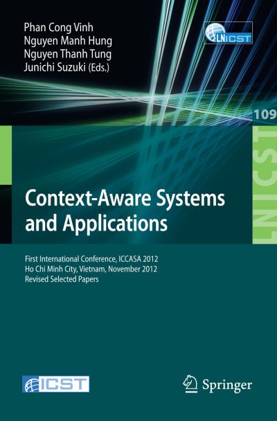 Cover for Phan Cong Vinh · Context-Aware Systems and Applications: First International Conference, ICCASA 2012, Ho Chi Minh City, Vietnam, November 26-27, 2012, Revised Selected Papers - Lecture Notes of the Institute for Computer Sciences, Social Informatics and Telecommunications (Paperback Book) [2013 edition] (2013)