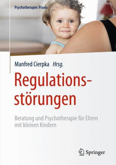 Cover for Cierpka  Manfred · Regulationsstorungen: Beratung Und Psychotherapie Fur Eltern Mit Kleinen Kindern - Psychotherapie: Praxis (Pocketbok) (2015)