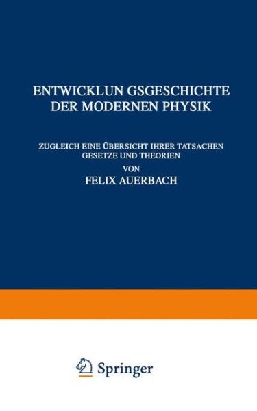 Cover for Felix Auerbach · Entwicklungsgeschichte Der Modernen Physik: Zugleich Eine UEbersicht Ihrer Tatsachen Gesetze Und Theorien (Paperback Book) [Softcover Reprint of the Original 1st 1923 edition] (1923)