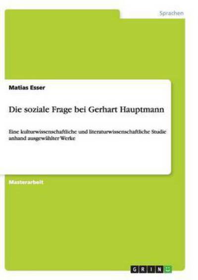 Cover for Matias Esser · Die soziale Frage bei Gerhart Hauptmann: Eine kulturwissenschaftliche und literaturwissenschaftliche Studie anhand ausgewahlter Werke (Paperback Book) (2015)
