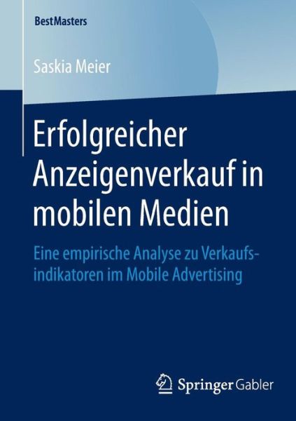 Cover for Saskia Meier · Erfolgreicher Anzeigenverkauf in Mobilen Medien: Eine Empirische Analyse Zu Verkaufsindikatoren Im Mobile Advertising - Bestmasters (Paperback Book) [2015 edition] (2014)