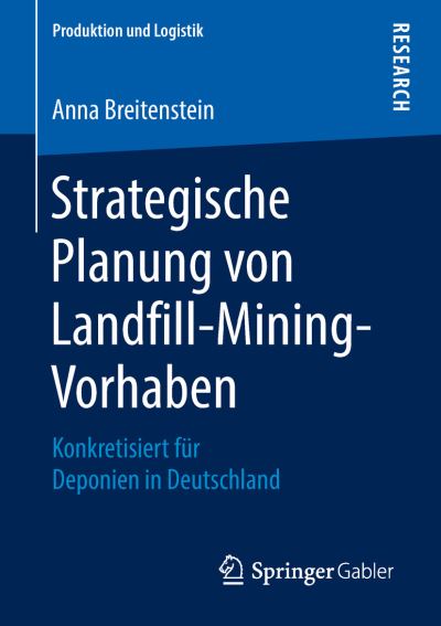 Cover for Anna Breitenstein · Strategische Planung von Landfill-Mining-Vorhaben: Konkretisiert fur Deponien in Deutschland - Produktion und Logistik (Taschenbuch) [1. Aufl. 2018 edition] (2018)