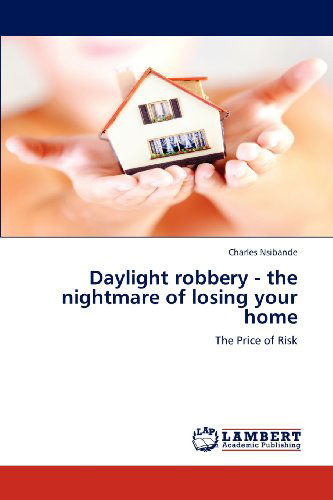Daylight Robbery - the Nightmare of Losing Your Home: the Price of Risk - Charles Nsibande - Books - LAP LAMBERT Academic Publishing - 9783659113413 - April 27, 2012