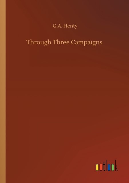 Cover for G A Henty · Through Three Campaigns (Paperback Bog) (2020)
