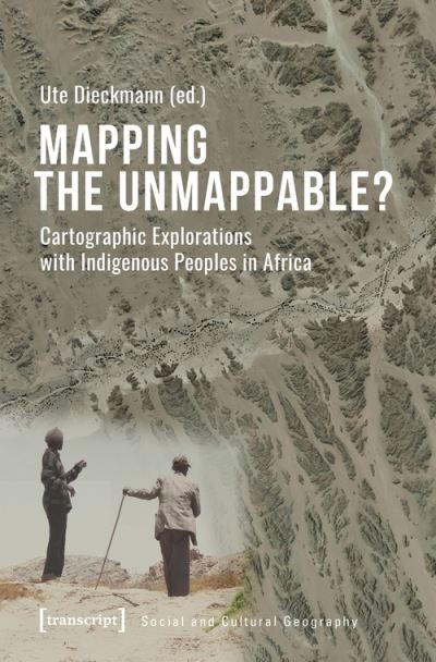 Cover for Ute Dieckmann · Mapping the Unmappable? – Cartographic Explorations with Indigenous Peoples in Africa - Social and Cultural Geography (Paperback Book) (2021)