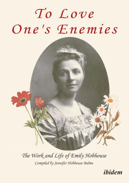 Cover for Jennifer Hobhouse Balme · To Love One's Enemies: The work and life of Emily Hobhouse compiled from letters and writings, newspaper cuttings and official documents (Hardcover Book) [2. enlarged edition] (2012)