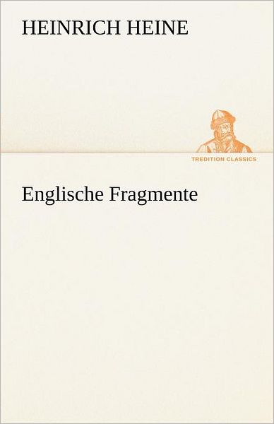 Englische Fragmente (Tredition Classics) (German Edition) - Heinrich Heine - Books - tredition - 9783842490413 - May 5, 2012