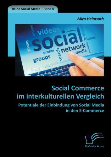 Social Commerce Im Interkulturellen Vergleich: Potentiale Der Einbindung Von Social Media in den E-commerce - Mira Heimsoth - Books - Diplomica Verlag GmbH - 9783842883413 - August 29, 2013