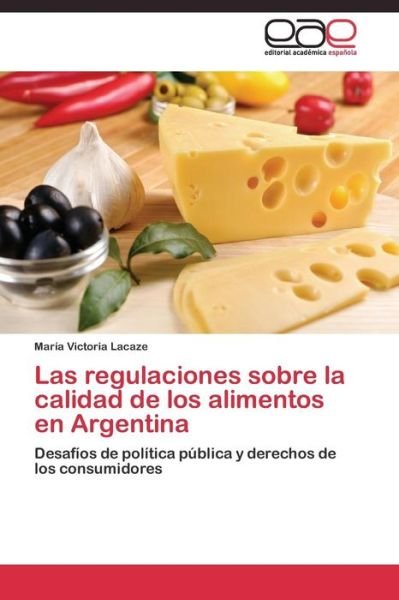 Cover for Lacaze Maria Victoria · Las Regulaciones Sobre La Calidad De Los Alimentos en Argentina (Pocketbok) (2011)