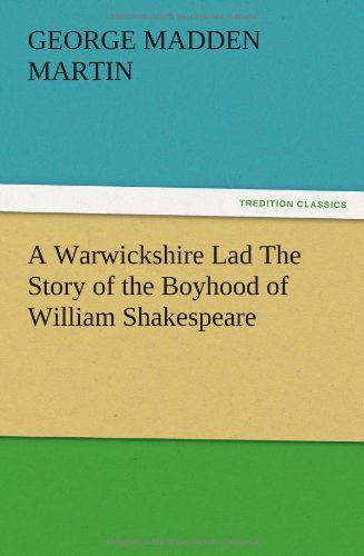 A Warwickshire Lad the Story of the Boyhood of William Shakespeare - George Madden Martin - Kirjat - TREDITION CLASSICS - 9783847213413 - keskiviikko 12. joulukuuta 2012