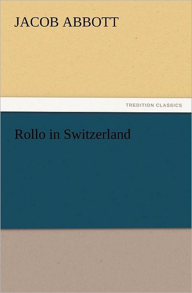 Rollo in Switzerland (Tredition Classics) - Jacob Abbott - Books - tredition - 9783847239413 - March 22, 2012