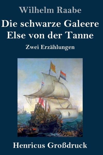 Cover for Wilhelm Raabe · Die schwarze Galeere / Else von der Tanne (Grossdruck): Zwei Erzahlungen (Hardcover Book) (2020)
