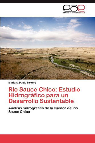 Cover for Mariana Paula Torrero · Río Sauce Chico: Estudio Hidrográfico Para Un Desarrollo Sustentable: Análisis Hidrográfico De La Cuenca Del Río Sauce Chico (Paperback Book) [Spanish edition] (2012)