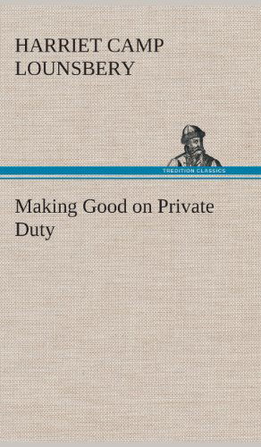 Cover for Harriet Camp Lounsbery · Making Good on Private Duty (Hardcover Book) (2013)