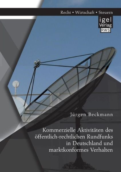 Cover for Jürgen Beckmann · Kommerzielle Aktivitäten Des Öffentlich-rechtlichen Rundfunks in Deutschland Und Marktkonformes Verhalten (Paperback Book) [German edition] (2014)