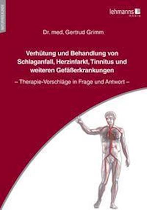 Verhütung und Behandlung von Schlaganfall, Herzinfarkt, Tinnitus und weiteren Gefäßerkrankungen - Gertrud Grimm - Książki - Lehmanns Media GmbH - 9783965432413 - 1 sierpnia 2021