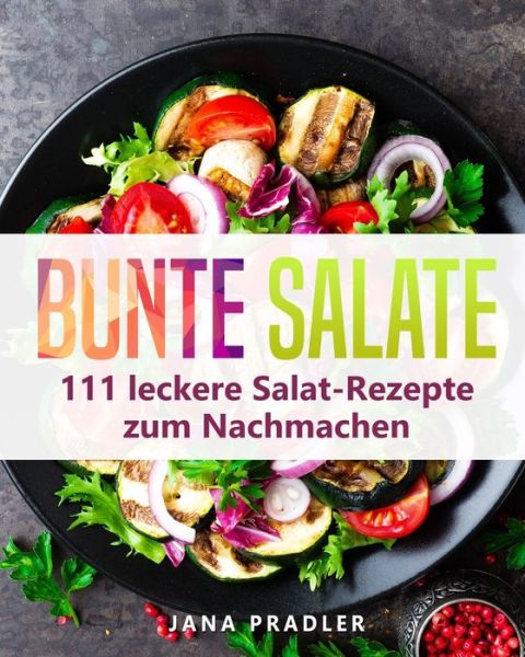 Cover for Jana Pradler · Bunte Salate: 111 leckere Salat-Rezepte zum Nachmachen (Paperback Book) (2019)