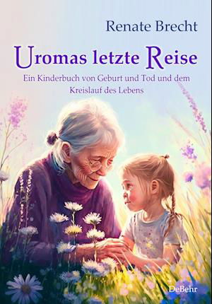 Renate Brecht · Uromas letzte Reise - Ein Kinderbuch von Geburt und Tod und dem Kreislauf des Lebens (Book) (2023)