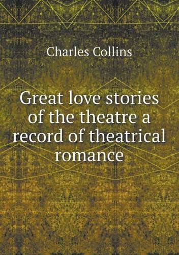 Cover for Charles Collins · Great Love Stories of the Theatre a Record of Theatrical Romance (Paperback Book) (2013)