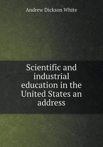 Cover for Andrew Dickson White · Scientific and Industrial Education in the United States an Address (Paperback Book) (2013)