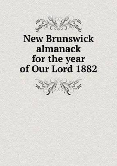 Cover for James Barnes · New Brunswick Almanack for the Year of Our Lord 1882 (Paperback Book) (2015)