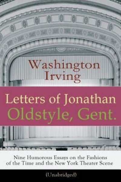 Cover for Washington Irving · Letters of Jonathan Oldstyle, Gent. - Nine Humorous Essays on the Fashions of the Time and the New York Theater Scene (Unabridged) (Paperback Book) (2018)