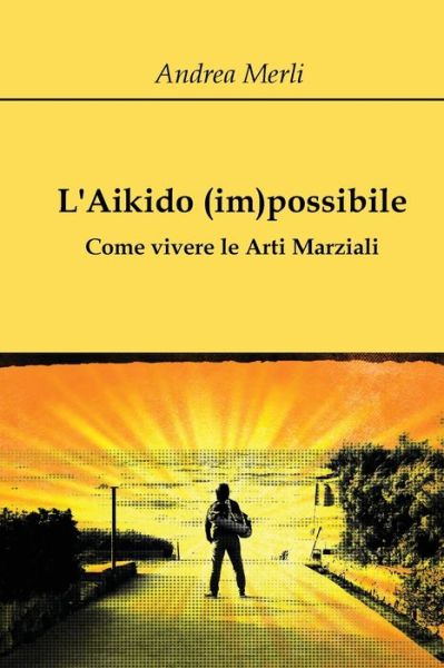 Cover for Andrea Merli · L'Aikido (im)possibile - Come vivere le Arti Marziali (Paperback Book) (2018)