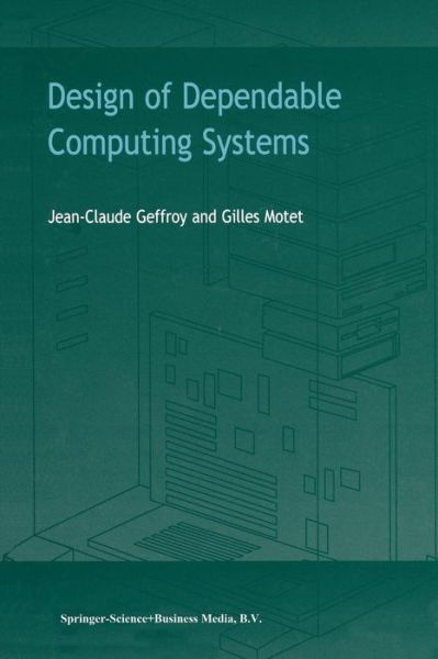 Design of Dependable Computing Systems - Jean-claude Geffroy - Livros - Springer - 9789048159413 - 8 de outubro de 2011