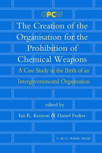 The Creation of the Organisation for the Prohibition of Chemical Weapons: A Case Study in the Birth of an Intergovernmental Organisation - Ian R Kenyon - Books - T.M.C. Asser Press - 9789067042413 - June 7, 2007